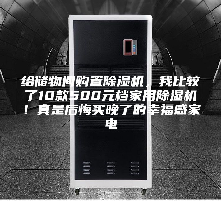 給儲物間購置除濕機(jī)，我比較了10款500元檔家用除濕機(jī)！真是后悔買晚了的幸福感家電