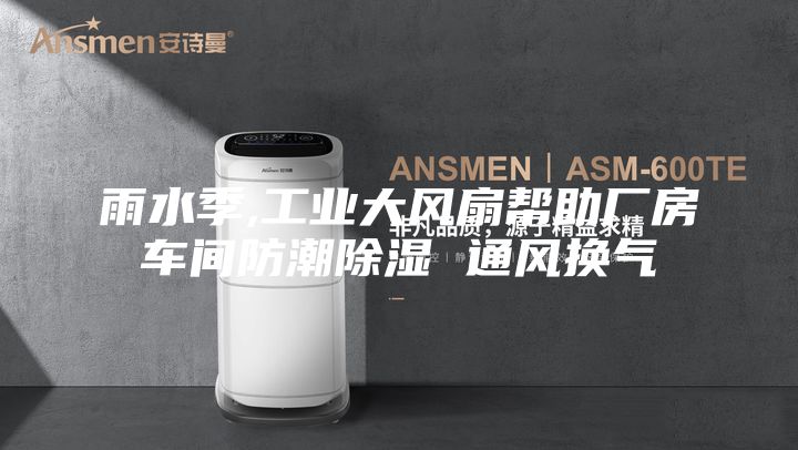 雨水季,工業(yè)大風扇幫助廠房車間防潮除濕 通風換氣