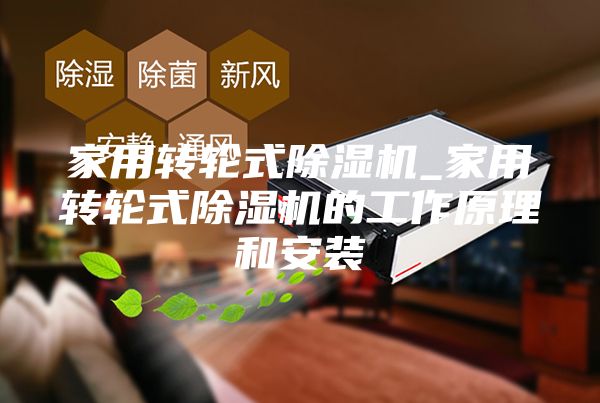家用轉輪式除濕機_家用轉輪式除濕機的工作原理和安裝