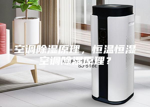 空調除濕原理，恒溫恒濕空調除濕原理？