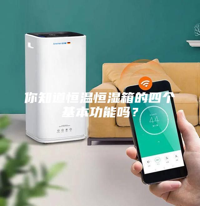 你知道恒溫恒濕箱的四個基本功能嗎？