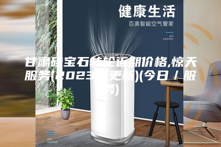 甘肅硅寶石轉(zhuǎn)輪近期價(jià)格,驚天服務(wù)(2023已更新)(今日／服務(wù))